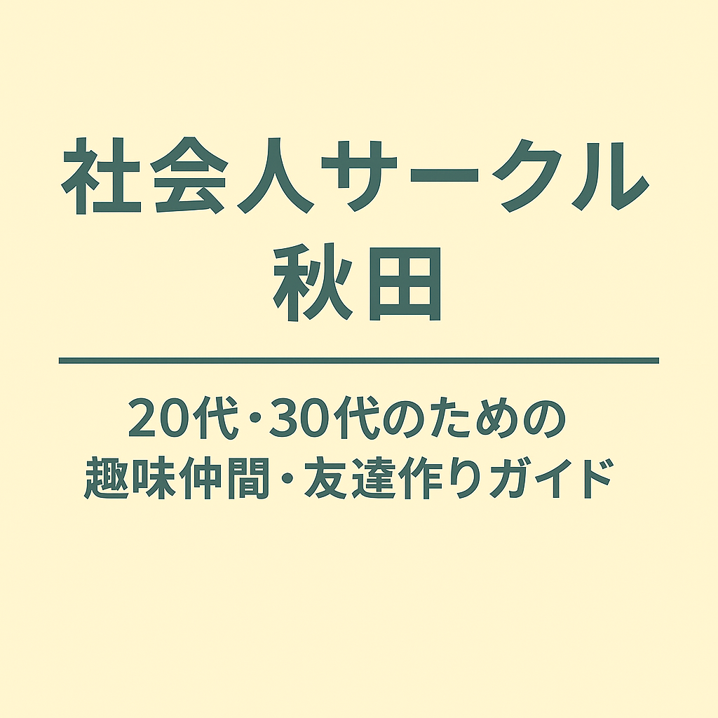 社会人サークル 秋田｜20代・30代のための趣味仲間・友達作りガイド
