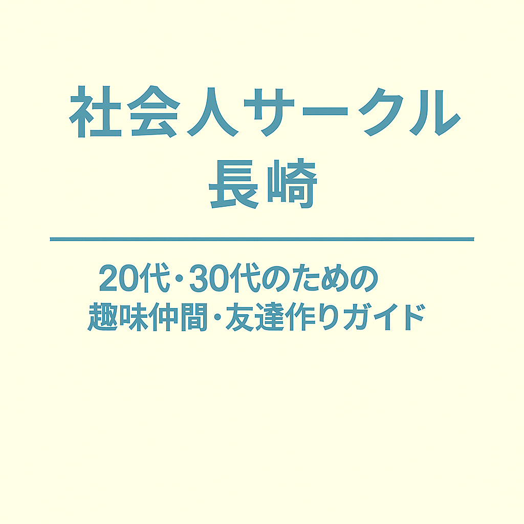 社会人サークル 長崎｜20代・30代のための趣味仲間・友達作りガイド