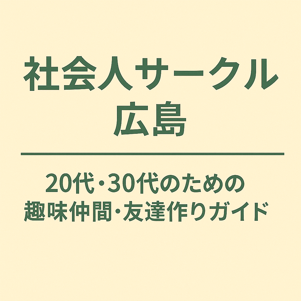 社会人サークル 広島｜20代・30代のための趣味仲間・友達作りガイド