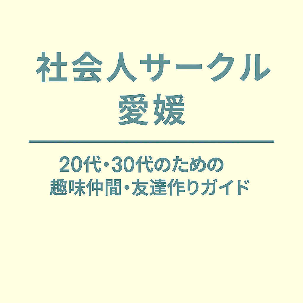 社会人サークル 愛媛｜20代・30代のための趣味仲間・友達作りガイド