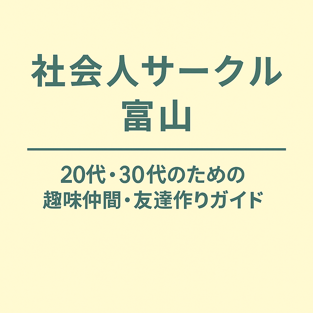 社会人サークル 富山｜20代・30代のための趣味仲間・友達作りガイド
