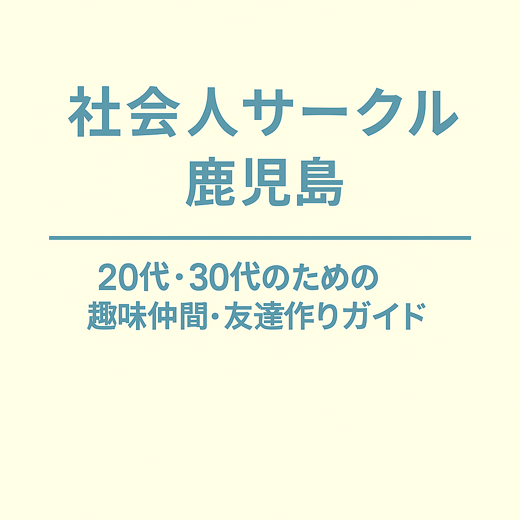 社会人サークル 鹿児島｜20代・30代のための趣味仲間・友達作りガイド